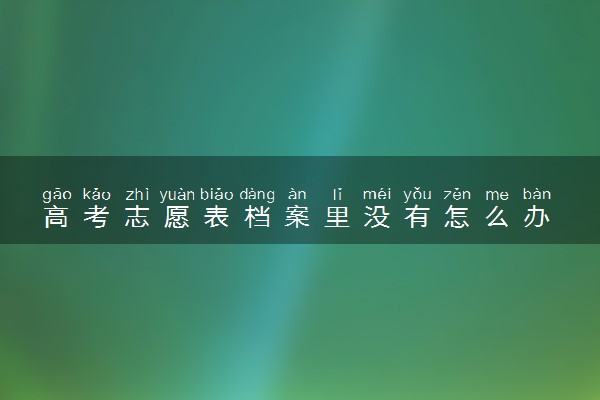 高考志愿表档案里没有怎么办 如何补办