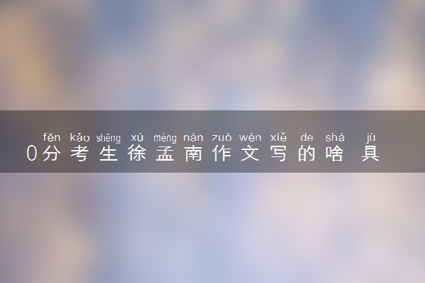 0分考生徐孟南作文写的啥 具体内容是什么