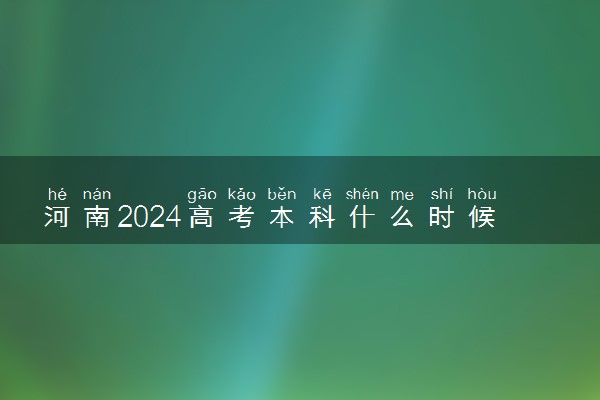 河南2024高考本科什么时候填报志愿 有几天时间