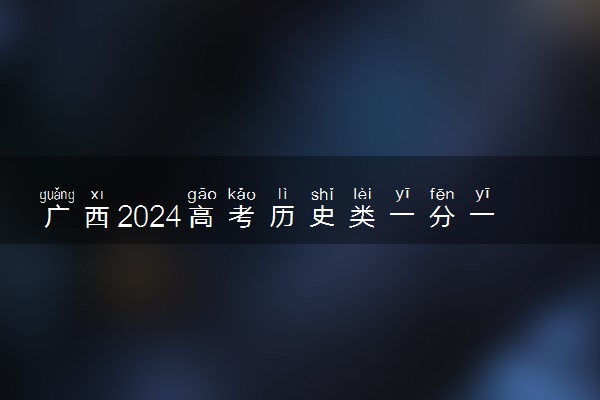 广西2024高考历史类一分一段表 最新高考成绩排名
