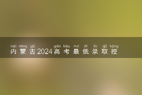 内蒙古2024高考最低录取控制分数线 本专科分数线汇总