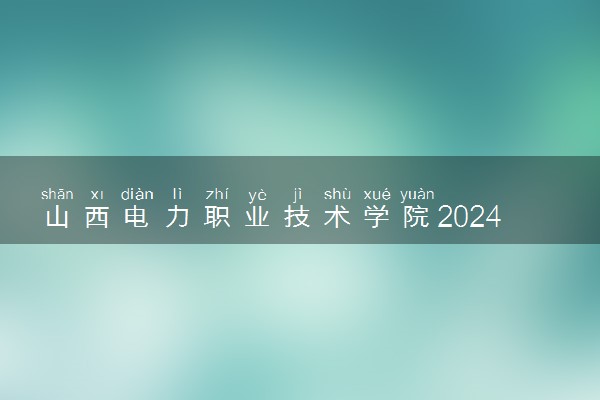 山西电力职业技术学院2024年学费多少钱 一年各专业收费标准