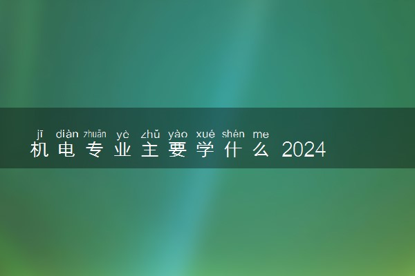 机电专业主要学什么 2024就业前景如何