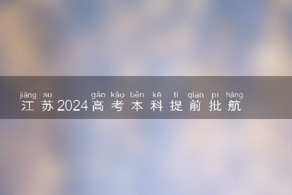 江苏2024高考本科提前批航海院校征求志愿计划公布