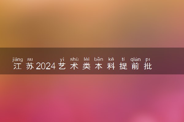 江苏2024艺术类本科提前批次征集志愿计划（表(导)演类）