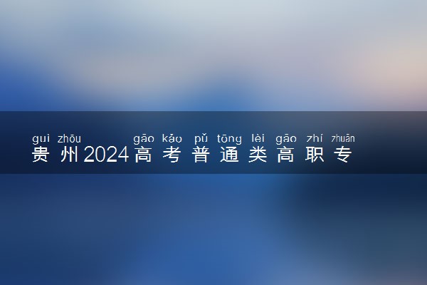 贵州2024高考普通类高职专科批投档情况表公布