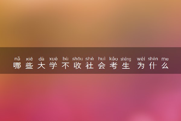 哪些大学不收社会考生 为什么不收