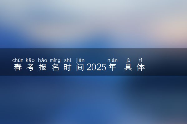 春考报名时间2025年 具体什么时候报名