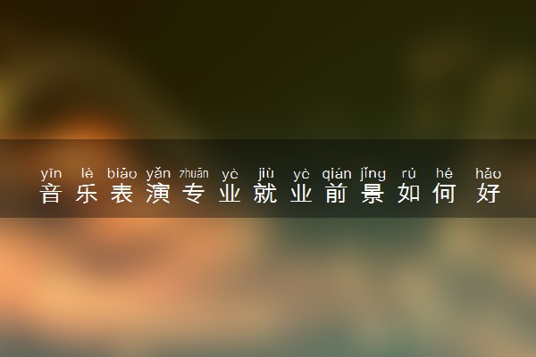 音乐表演专业就业前景如何 好找工作吗