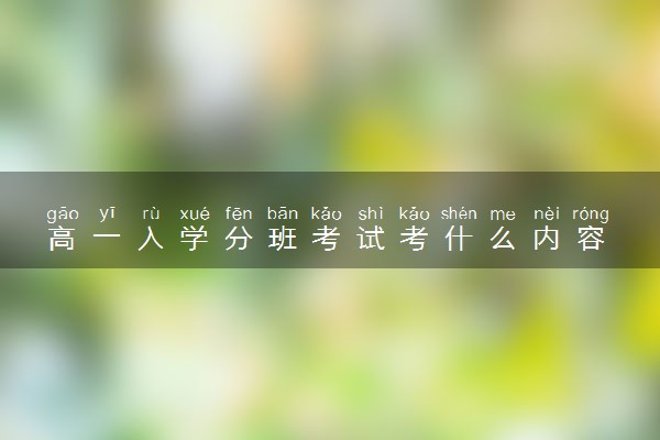 高一入学分班考试考什么内容 怎么准备考试