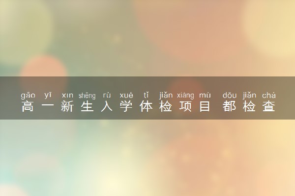 高一新生入学体检项目 都检查什么
