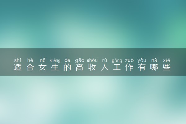 适合女生的高收入工作有哪些 什么专业吃香