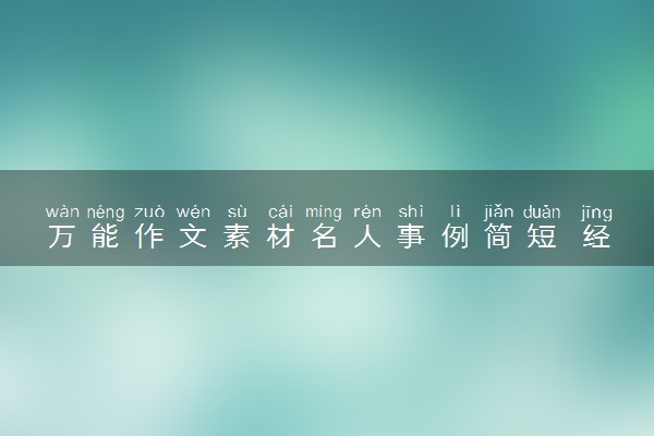 万能作文素材名人事例简短 经典人物素材摘抄