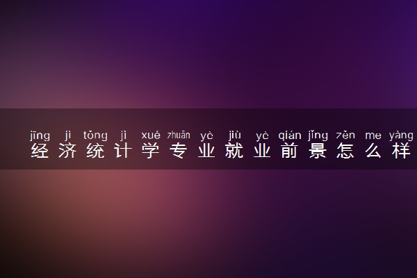 经济统计学专业就业前景怎么样 好找工作吗