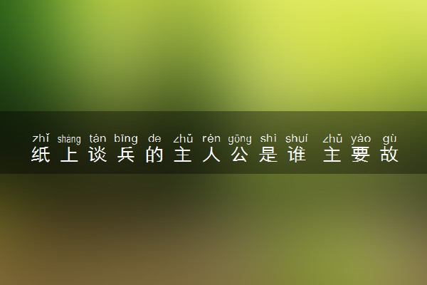 纸上谈兵的主人公是谁 主要故事内容是什么