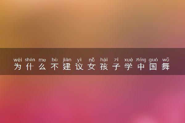为什么不建议女孩子学中国舞 利弊分别是什么