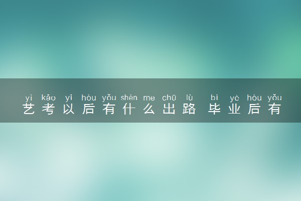 艺考以后有什么出路 毕业后有哪些就业方向
