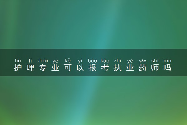 护理专业可以报考执业药师吗 要求有哪些