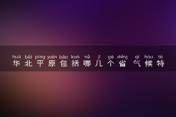 华北平原包括哪几个省 气候特点有什么
