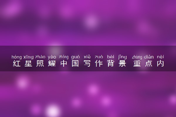红星照耀中国写作背景 重点内容概括