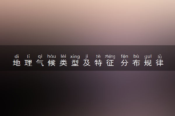 地理气候类型及特征 分布规律是什么