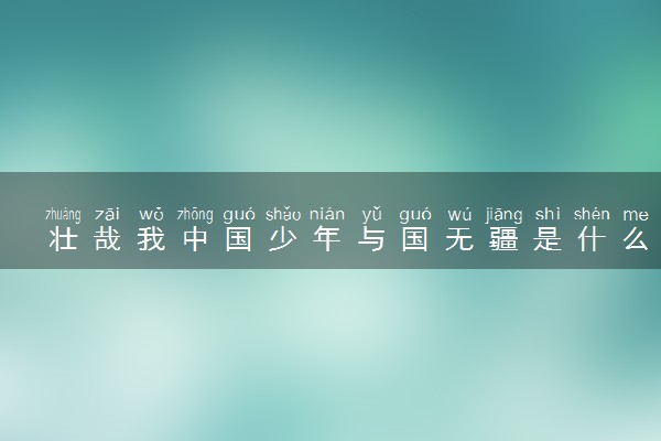 壮哉我中国少年与国无疆是什么意思 出自哪里