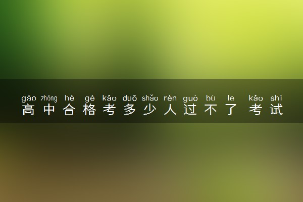高中合格考多少人过不了 考试很难吗
