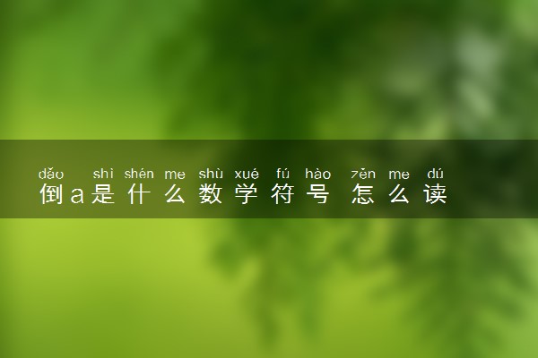 倒a是什么数学符号 怎么读