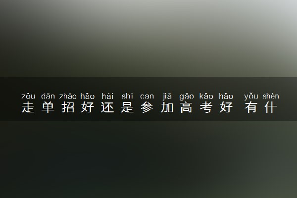 走单招好还是参加高考好 有什么区别