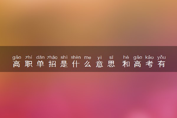 高职单招是什么意思 和高考有什么区别
