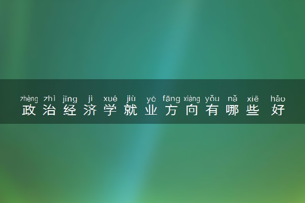 政治经济学就业方向有哪些 好找工作吗