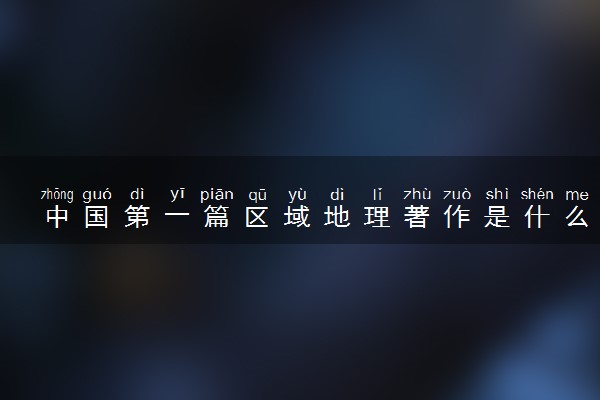 中国第一篇区域地理著作是什么 作者是谁