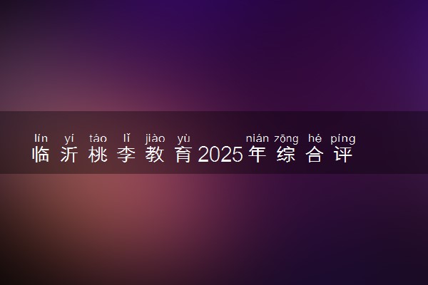 临沂桃李教育2025年综合评价招生简章