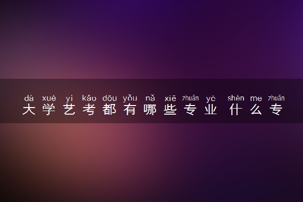 大学艺考都有哪些专业 什么专业受欢迎