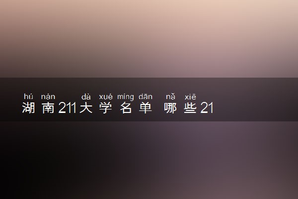 湖南211大学名单 哪些211院校推荐报考