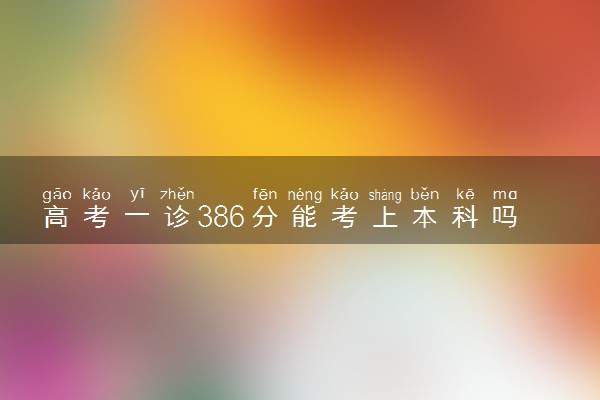 高考一诊386分能考上本科吗 可能性分析