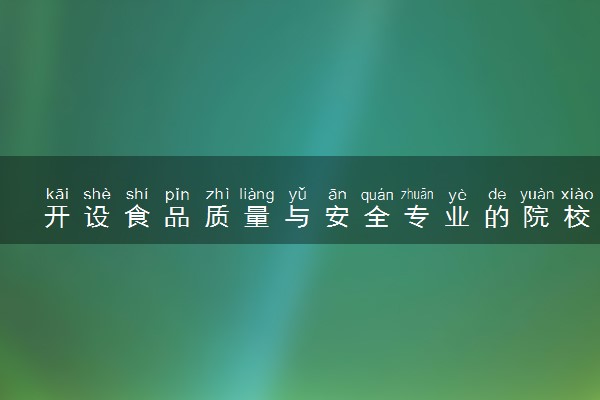 开设食品质量与安全专业的院校有哪些 最新名单整理