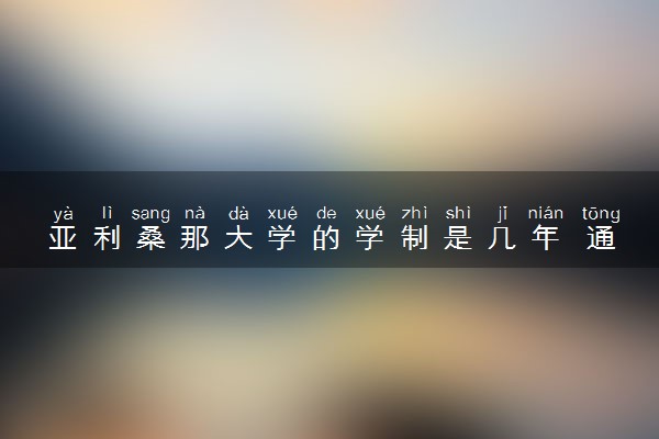 亚利桑那大学的学制是几年 通常需要多久毕业