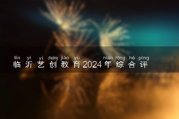 临沂艺创教育2024年综合评价招生简章