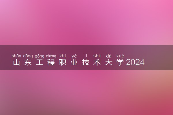 山东工程职业技术大学2024年各省录取分数线 多少分能考上