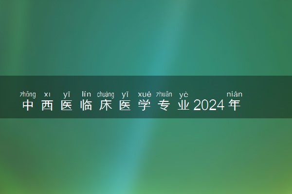 中西医临床医学专业2024年大学排名 最好的大学排行榜