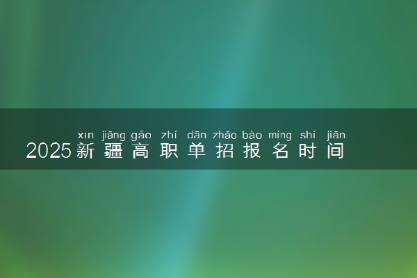 2025新疆高职单招报名时间及考试时间