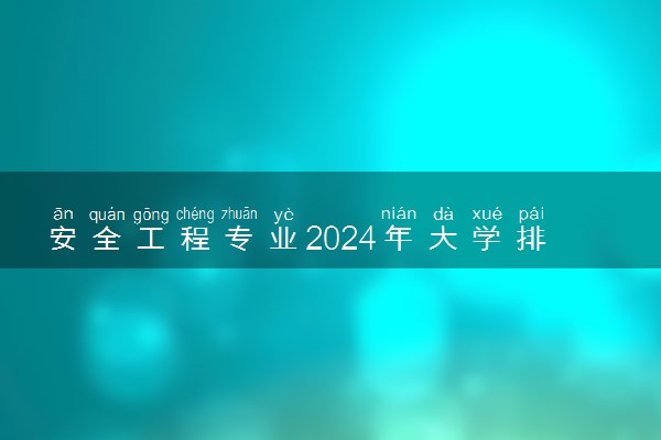 安全工程专业2024年大学排名 最好的大学排行榜