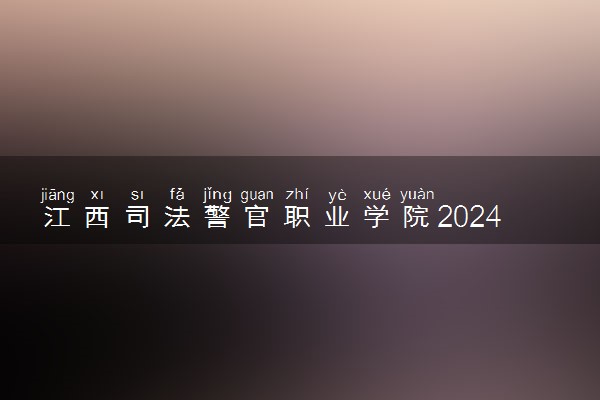 江西司法警官职业学院2024年各省录取分数线 多少分能考上