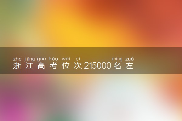 浙江高考位次215000名左右报什么大学好（2025年参考）