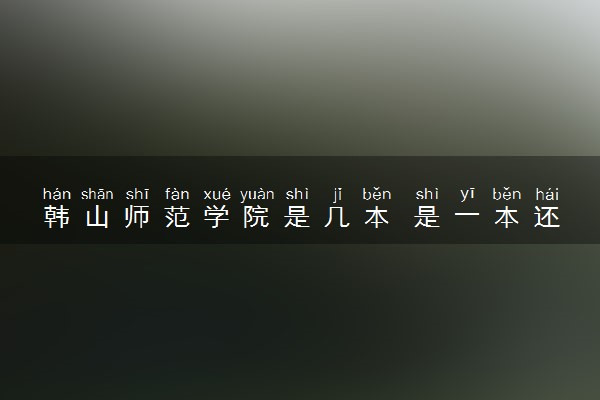 韩山师范学院是几本 是一本还是二本大学
