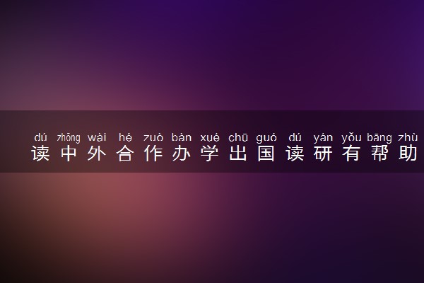 读中外合作办学出国读研有帮助吗 通过率高吗