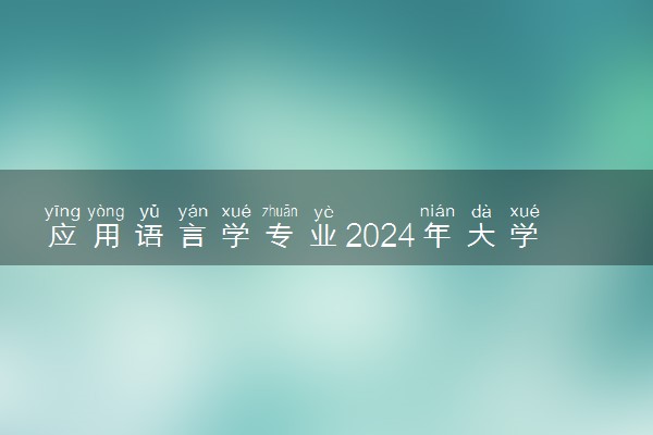 应用语言学专业2024年大学排名 最好的大学排行榜