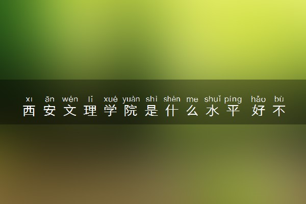 西安文理学院是什么水平 好不好考