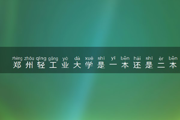郑州轻工业大学是一本还是二本 算好大学吗